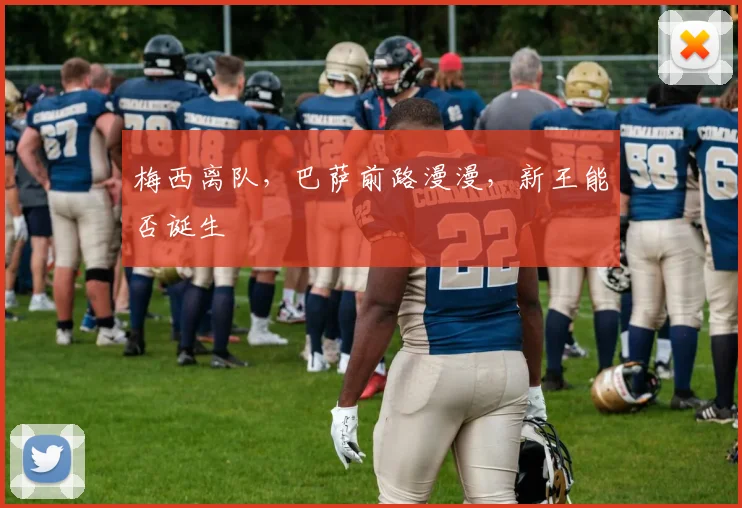 梅西离队,巴萨前路漫漫,新王能否诞生
