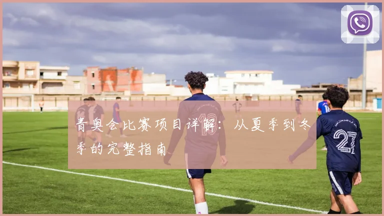 青奥会比赛项目详解：从夏季到冬季的完整指南