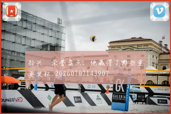 孙兴慜荣誉盘点：他赢得了哪些重要奖杯_20260707143907