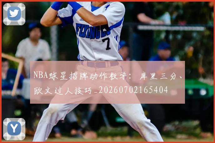 NBA球星招牌动作教学：库里三分、欧文过人技巧_20260702165404